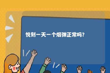 悦刻一天一个烟弹正常吗
？ 